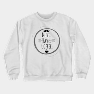 must have coffee Crewneck Sweatshirt